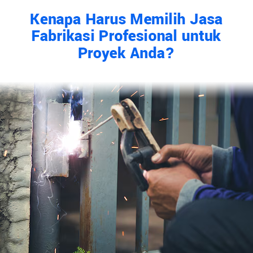 blog Kenapa Harus Memilih Jasa Fabrikasi Profesional untuk Proyek Anda